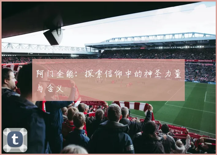 阿门全能：探索信仰中的神圣力量与含义