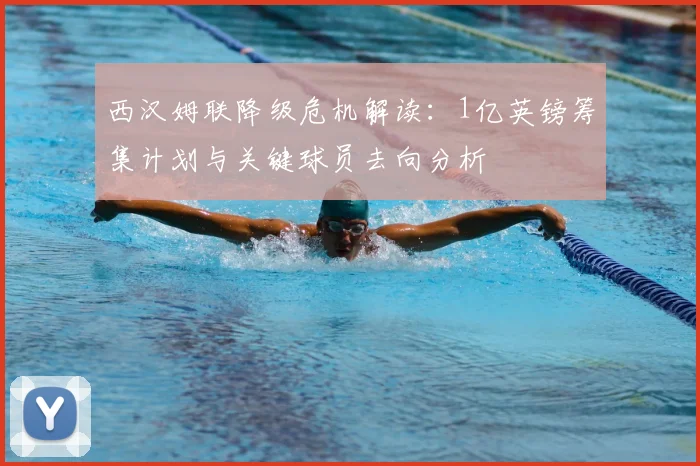西汉姆联降级危机解读:1亿英镑筹集计划与关键球员去向分析